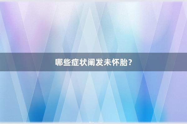 哪些症状阐发未怀胎？